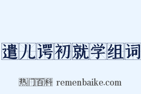 遣儿谔初就学组词是什么意思的图片